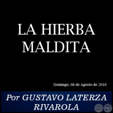 LA HIERBA MALDITA - Por GUSTAVO LATERZA RIVAROLA - Domingo, 08 de Agosto de 2010